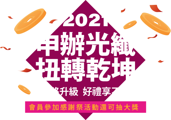 2021申辦光纖 扭轉乾坤 網路升級 好禮享不完 會員參加感謝祭活動還可抽大獎